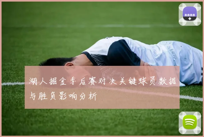 湖人掘金季后赛对决关键球员数据与胜负影响分析
