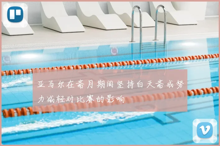 亚马尔在斋月期间坚持白天斋戒努力减轻对比赛的影响