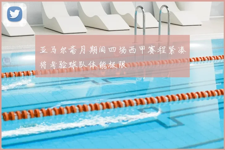 亚马尔斋月期间四场西甲赛程紧凑将考验球队体能极限