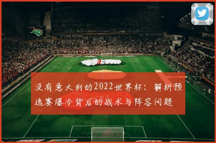 没有意大利的2022世界杯：解析预选赛爆冷背后的战术与阵容问题