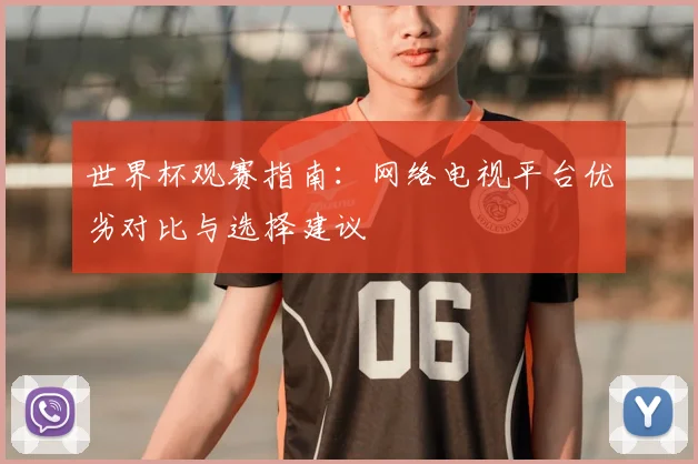 世界杯观赛指南：网络电视平台优劣对比与选择建议
