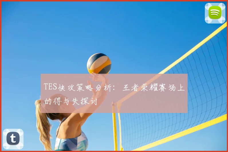 TES快攻策略分析:王者荣耀赛场上的得与失探讨