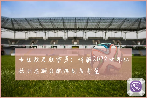 专访欧足联官员:详解2022世界杯欧洲名额分配机制与考量