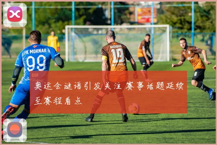 奥运会谜语引发关注 赛事话题延续至赛程看点