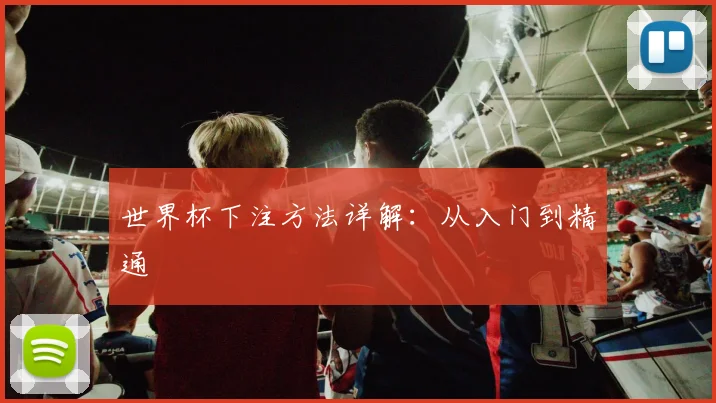 世界杯下注方法详解:从入门到精通