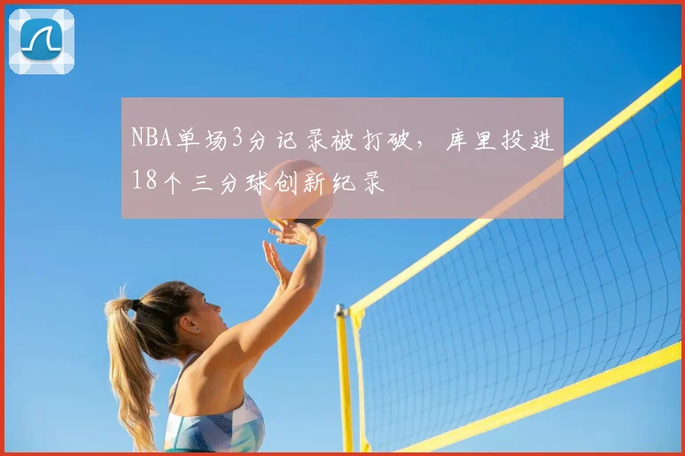 NBA单场3分记录被打破,库里投进18个三分球创新纪录