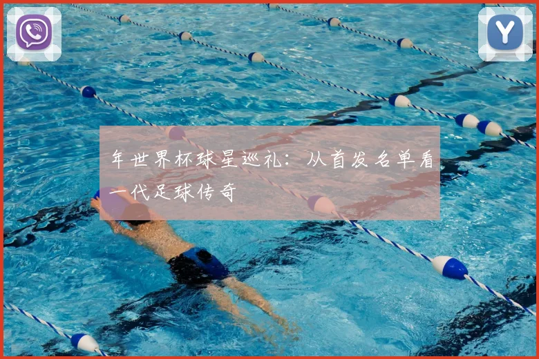 年世界杯球星巡礼：从首发名单看一代足球传奇
