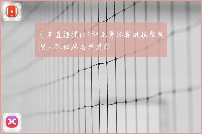 小罗直播提供NBA免费观赛链接聚焦湖人队伤病名单更新