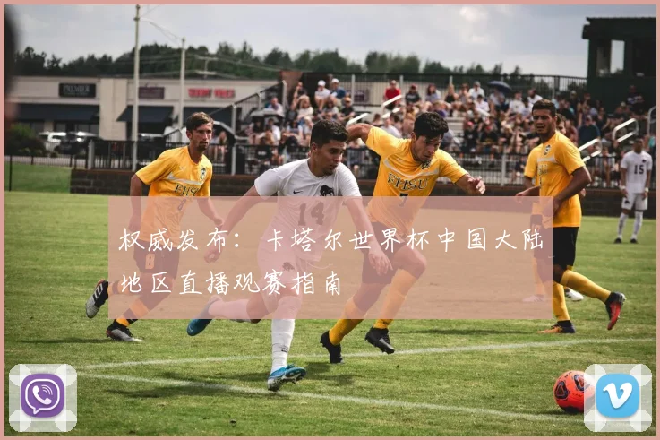 权威发布:卡塔尔世界杯中国大陆地区直播观赛指南