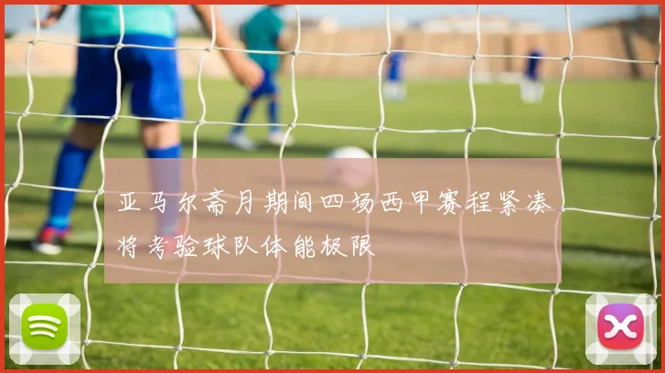 亚马尔斋月期间四场西甲赛程紧凑将考验球队体能极限