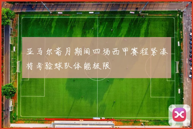 亚马尔斋月期间四场西甲赛程紧凑将考验球队体能极限