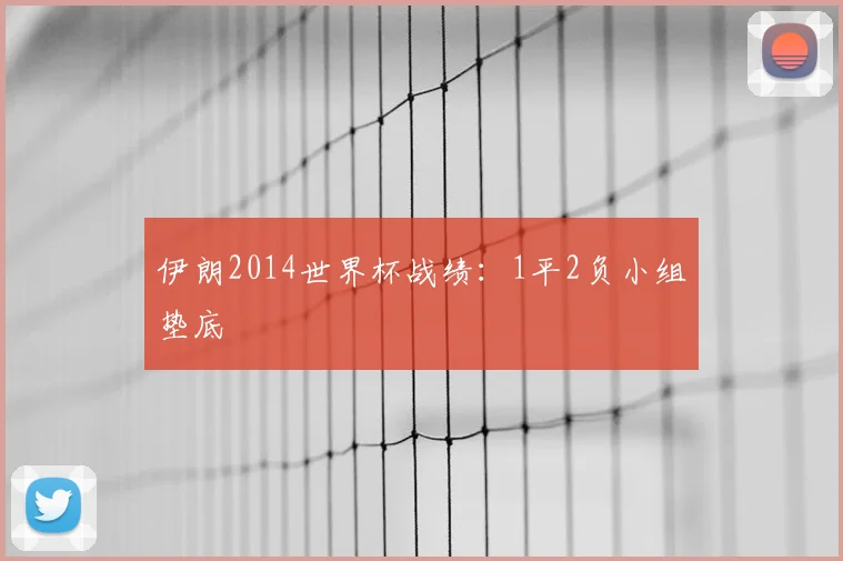 伊朗2014世界杯战绩：1平2负小组垫底